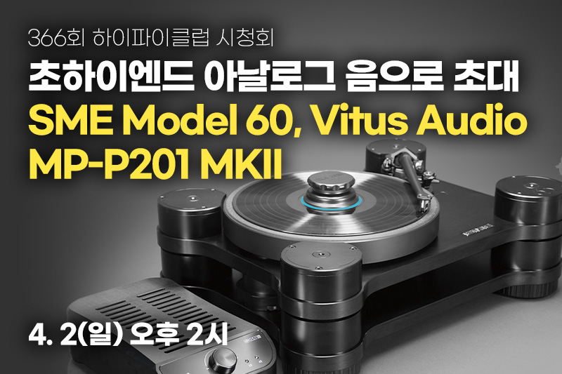 366회 시청회. 초하이엔드 아날로그 음으로 초대.SME Model 60, Vitus Audio Masterpiece MP-P201 Mk2